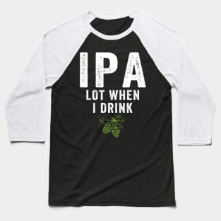 IPA Lot When I Drink Baseball T-Shirt